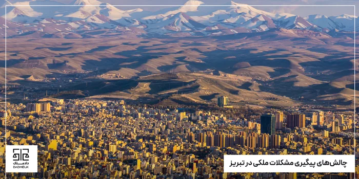 چالشهای پیگیری مشکلات ملکی در تبریز