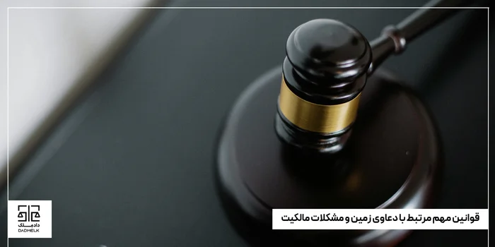 قوانین مهم مرتبط با دعاوی زمین و مشکلات مالکیت