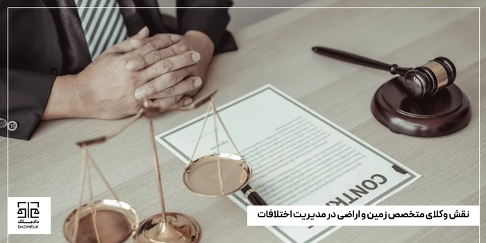 نقش وکلای متخصص زمین و اراضی در مدیریت اختلافات