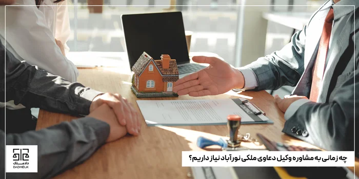 چه زمانی به مشاوره وکیل دعاوی ملکی نورآباد نیاز داریم؟
